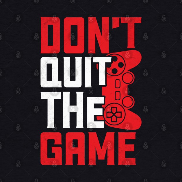 Gamer Series: Don't quit the game by Jarecrow 